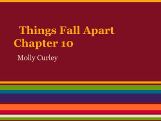 Things Fall Apart
Chapter 10
Molly Curley
 