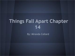 Things Fall Apart Chapter
14
By: Miranda Collard
 