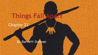 Things Fall Apart
Chapter 22

By Garrett Sullivan

 