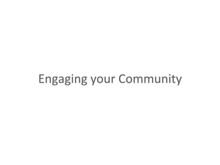 Engaging	
  your	
  Community	
  

 