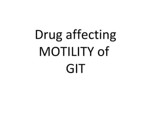 Drug affecting
MOTILITY of
GIT
 