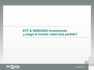 ETF & INDEXING Investments ¿Juega el mundo  retail esta partida? Junio 2011 