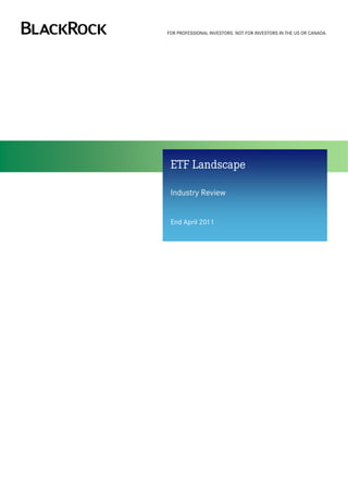 FOR PROFESSIONAL INVESTORS. NOT FOR INVESTORS IN THE US OR CANADA.
ETF Landscape
Industry Review
End April 2011
 