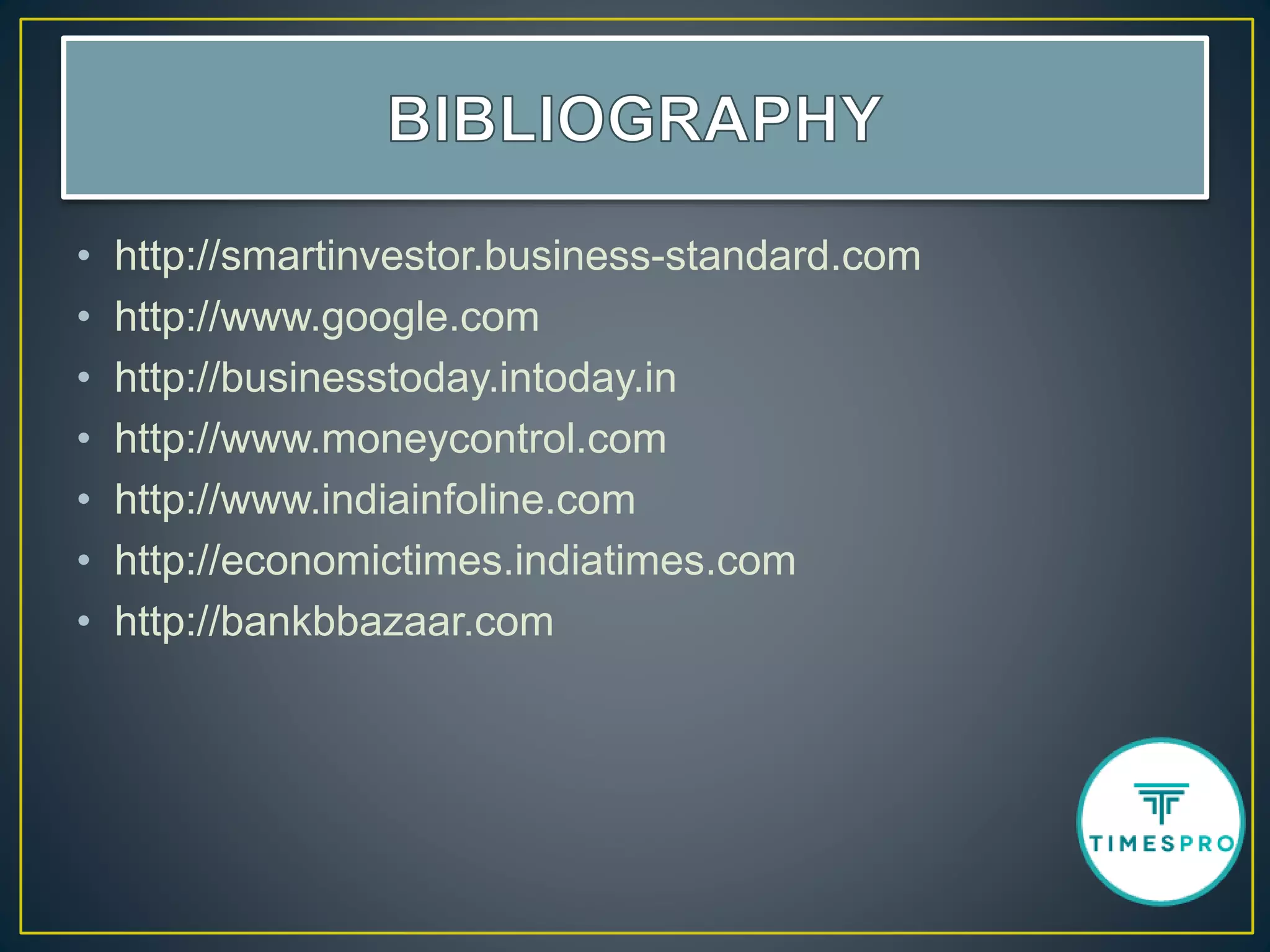 • http://smartinvestor.business-standard.com
• http://www.google.com
• http://businesstoday.intoday.in
• http://www.moneycontrol.com
• http://www.indiainfoline.com
• http://economictimes.indiatimes.com
• http://bankbbazaar.com
 