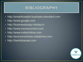 • http://smartinvestor.business-standard.com
• http://www.google.com
• http://businesstoday.intoday.in
• http://www.moneycontrol.com
• http://www.indiainfoline.com
• http://economictimes.indiatimes.com
• http://bankbbazaar.com
 