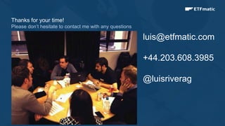 14
Thanks for your time!
Please don’t hesitate to contact me with any questions
luis@etfmatic.com
+44.203.608.3985
@luisriverag
 