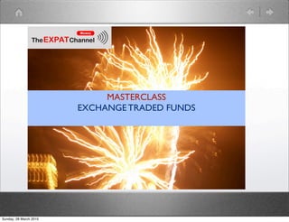 MASTERCLASS
                        EXCHANGE TRADED FUNDS




Sunday, 28 March 2010
 