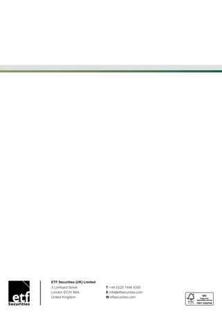 ETF Securities (UK) Limited
3 Lombard Street              T +44 (0)20 7448 4330
London EC3V 9AA               E info@etfsecurities.com
United Kingdom                W etfsecurities.com
 