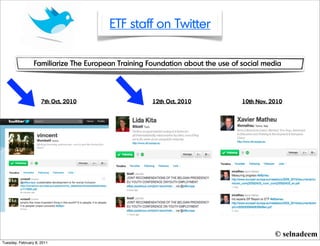 ETF staff on Twitter

                 Familiarize The European Training Foundation about the use of social media




    ...