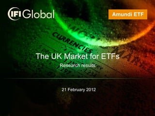 The UK Market for ETFs Research results 21 February 2012 