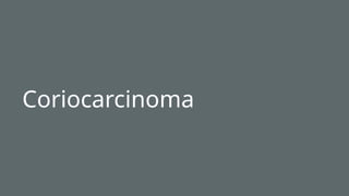 Coriocarcinoma
 