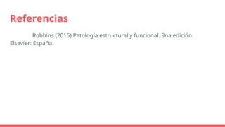Referencias
Robbins (2015) Patología estructural y funcional. 9na edición.
Elsevier: España.
 