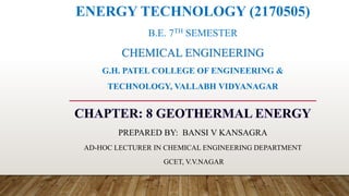 ENERGY TECHNOLOGY (2170505)
B.E. 7TH SEMESTER
CHEMICAL ENGINEERING
G.H. PATEL COLLEGE OF ENGINEERING &
TECHNOLOGY, VALLABH VIDYANAGAR
PREPARED BY: BANSI V KANSAGRA
AD-HOC LECTURER IN CHEMICAL ENGINEERING DEPARTMENT
GCET, V.V.NAGAR
 