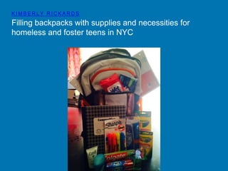 KIMBERLY RICKARDS 
Filling backpacks with supplies and necessities for 
homeless and foster teens in NYC 
 