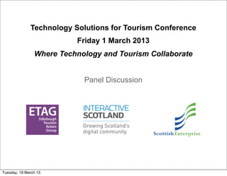 Technology Solutions for Tourism Conference
                          Friday 1 March 2013
                Where Technology and Tourism Collaborate


                            Panel Discussion




Tuesday, 19 March 13
 