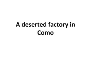 A deserted factory in 
       Como
 