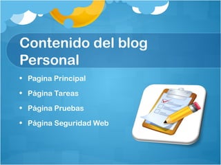 Contenido del blog
Personal
• Pagina Principal
• Página Tareas
• Página Pruebas
• Página Seguridad Web
 