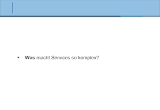 

Was macht Services so komplex?

 