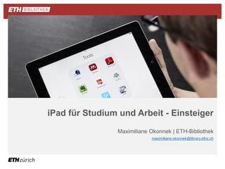 ||
iPad für Studium und Arbeit - Einsteiger
Maximiliane Okonnek | ETH-Bibliothek
maximiliane.okonnek@library.ethz.ch
 