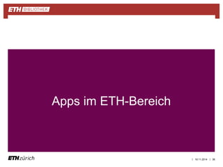 | | 
Apps im ETH-Bereich 
19.11.2014 36 
 