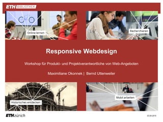 ||
Responsive Webdesign
Workshop für Produkt- und Projektverantwortliche von Web-Angeboten
Maximiliane Okonnek | Bernd Uttenweiler
23.04.2015
 