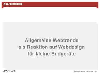 ||
Zusammenfassung
23.04.2015 25
Allgemeine Webtrends
als Reaktion auf Webdesign
für kleine Endgeräte
Maximiliane Okonnek
 