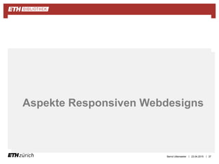 ||
Zusammenfassung
23.04.2015 37
Aspekte Responsiven Webdesigns
Bernd Uttenweiler
 