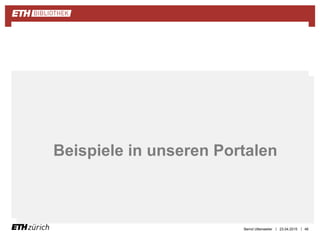 ||
Zusammenfassung
23.04.2015 46
Beispiele in unseren Portalen
Bernd Uttenweiler
 