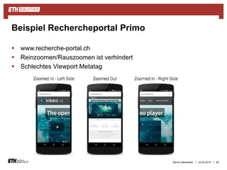 ||
 www.recherche-portal.ch
 Reinzoomen/Rauszoomen ist verhindert
 Schlechtes Viewport Metatag
23.04.2015 49
Beispiel Rechercheportal Primo
Bernd Uttenweiler
 