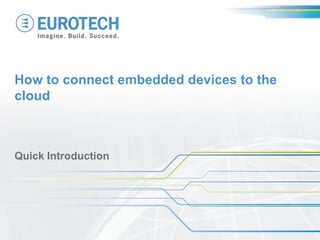 How to connect embedded devices to the
cloud
Quick Introduction
 