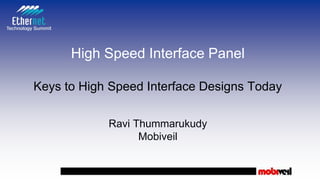 High Speed Interface Panel
Keys to High Speed Interface Designs Today
Ravi Thummarukudy
Mobiveil
 