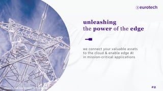 unleashing
the power of the edge
we connect your valuable assets
to the cloud & enable edge AI
in mission-critical applications
#2
 