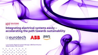 Integrating electrical systems easily –
accelerating the path towards sustainability
Luca Cavalli, Digital Ecosystem Manager, ABB Electrification
Robert Andres, CSO, Eurotech
 