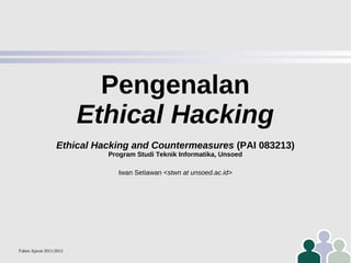 Pengenalan
Ethical Hacking
Ethical Hacking and Countermeasures (PAI 083213)
Program Studi Teknik Informatika, Unsoed
Iwan Setiawan <stwn at unsoed.ac.id>

Tahun Ajaran 2011/2012

 