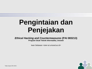 Pengintaian dan
Penjejakan
Ethical Hacking and Countermeasures (PAI 083213)
Program Studi Teknik Informatika, Unsoed
Iwan Setiawan <stwn at unsoed.ac.id>

Tahun Ajaran 2011/2012

 