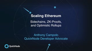 Scaling Ethereum
Sidechains, ZK-Proofs,
and Optimistic Rollups
Anthony Campolo
QuickNode Developer Advocate
 