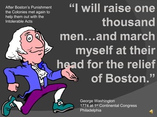 George Washington 1774 at 1 st  Continental Congress Philadelphia After Boston’s Punishment the Colonies met again to help them out with the Intolerable Acts 