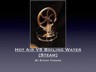 Hot Air VS Boiling Water
         (Steam)
       By Ethan Thomas
 