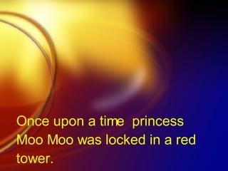 Once upon a time  princess  Moo Moo was locked in a red  tower. 