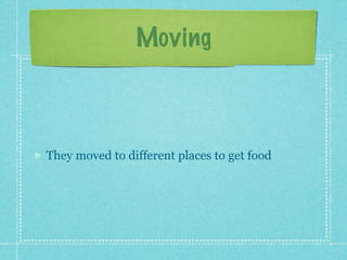 Moving



They moved to different places to get food
 