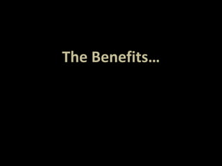 The Benefits… 
 