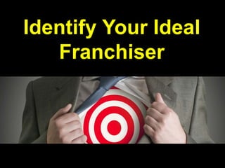 Identify Your Ideal 
Franchiser 
 