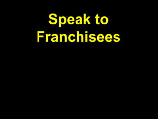 Speak to 
Franchisees 
 