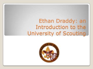 Ethan Draddy: an
Introduction to the
University of Scouting
 