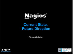 Ethan Galstad
Current State,
Future Direction
 