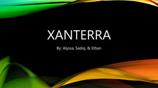XANTERRA
By: Alyssa, Sadiq, & Ethan
 