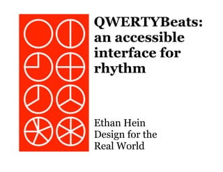 QWERTYBeats:
an accessible
interface for
rhythm
Ethan Hein
Design for the Real World
 