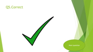 Q5.Correct
Next question
 
