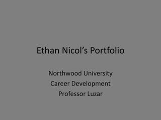 Ethan Nicol’s Portfolio
Northwood University
Career Development
Professor Luzar

 