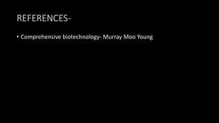 REFERENCES-
• Comprehensive biotechnology- Murray Moo Young
 